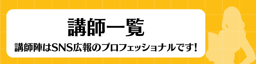 講師一覧　講師陣はSNS広報のプロフェッショナルです！